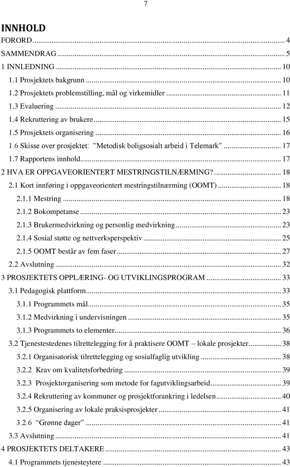 1 Kort innføring i oppgaveorientert mestringstilnærming (OOMT)... 18 2.1.1 Mestring... 18 2.1.2 Bokompetanse... 23 2.1.3 Brukermedvirkning og personlig medvirkning... 23 2.1.4 Sosial støtte og nettverksperspektiv.