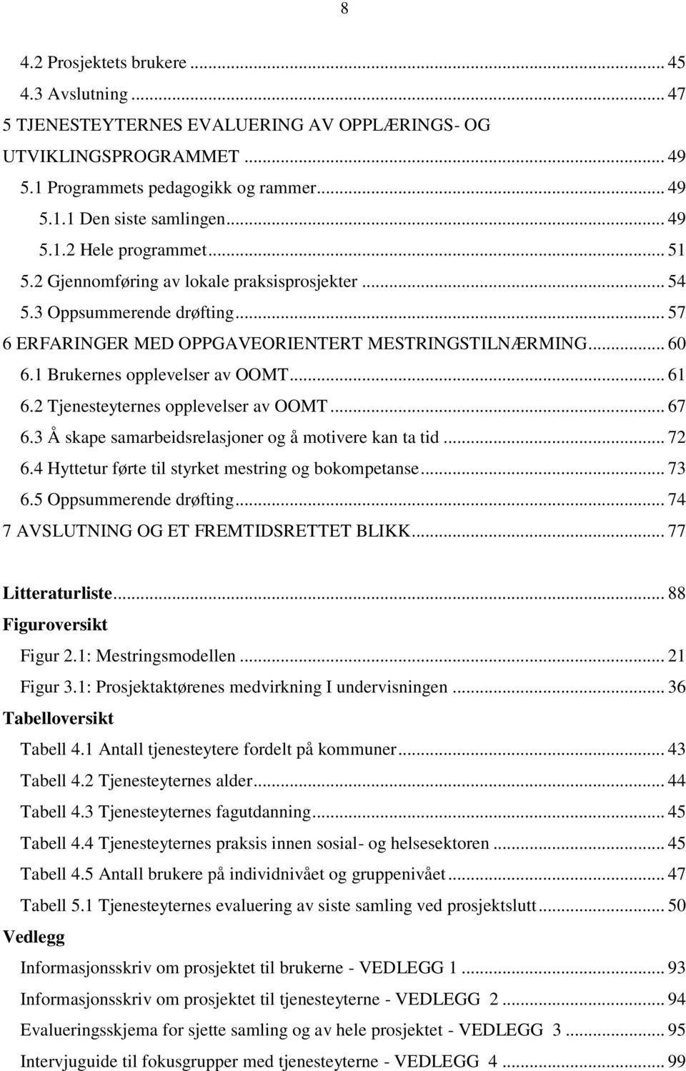 1 Brukernes opplevelser av OOMT... 61 6.2 Tjenesteyternes opplevelser av OOMT... 67 6.3 Å skape samarbeidsrelasjoner og å motivere kan ta tid... 72 6.