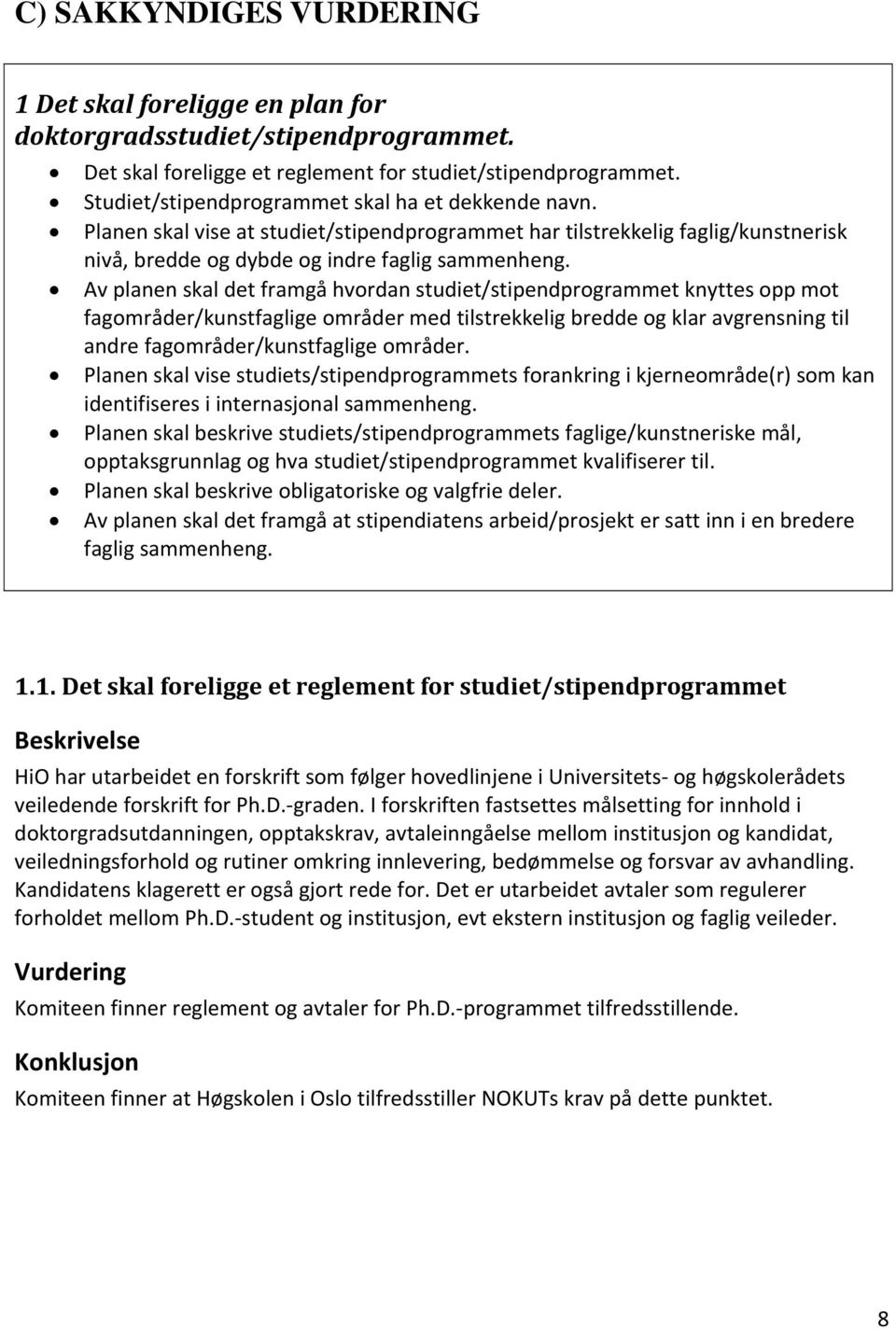 Av planen skal det framgå hvordan studiet/stipendprogrammet knyttes opp mot fagområder/kunstfaglige områder med tilstrekkelig bredde og klar avgrensning til andre fagområder/kunstfaglige områder.