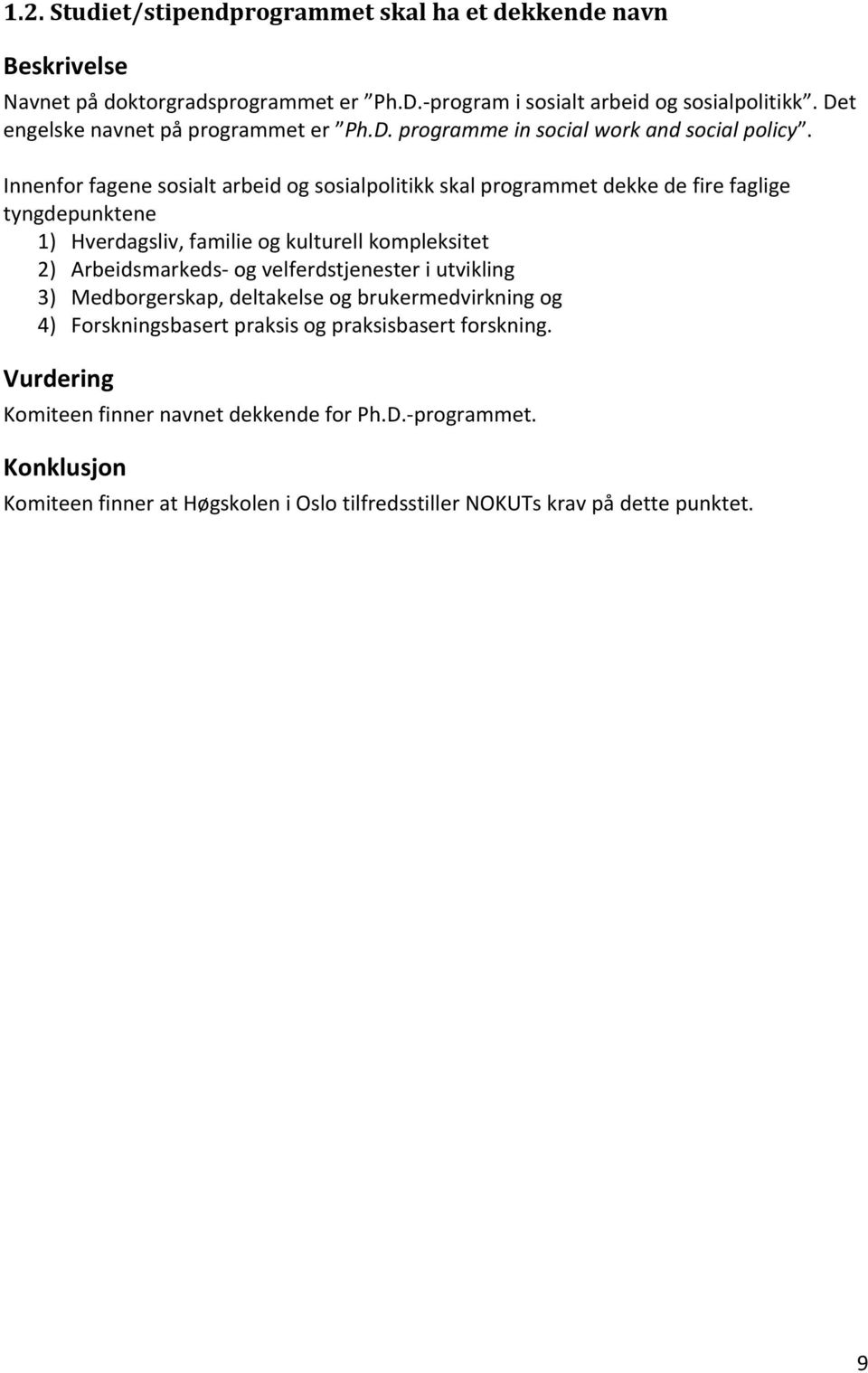 Innenfor fagene sosialt arbeid og sosialpolitikk skal programmet dekke de fire faglige tyngdepunktene 1) Hverdagsliv, familie og kulturell kompleksitet 2) Arbeidsmarkeds og