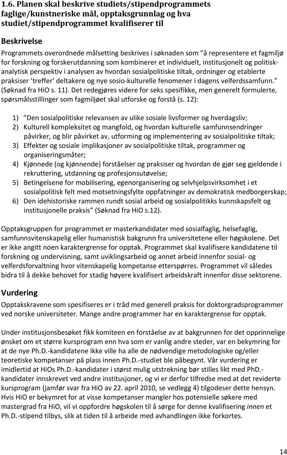 sosialpolitiske tiltak, ordninger og etablerte praksiser treffer deltakere og nye sosio kulturelle fenomener i dagens velferdssamfunn. (Søknad fra HiO s. 11).