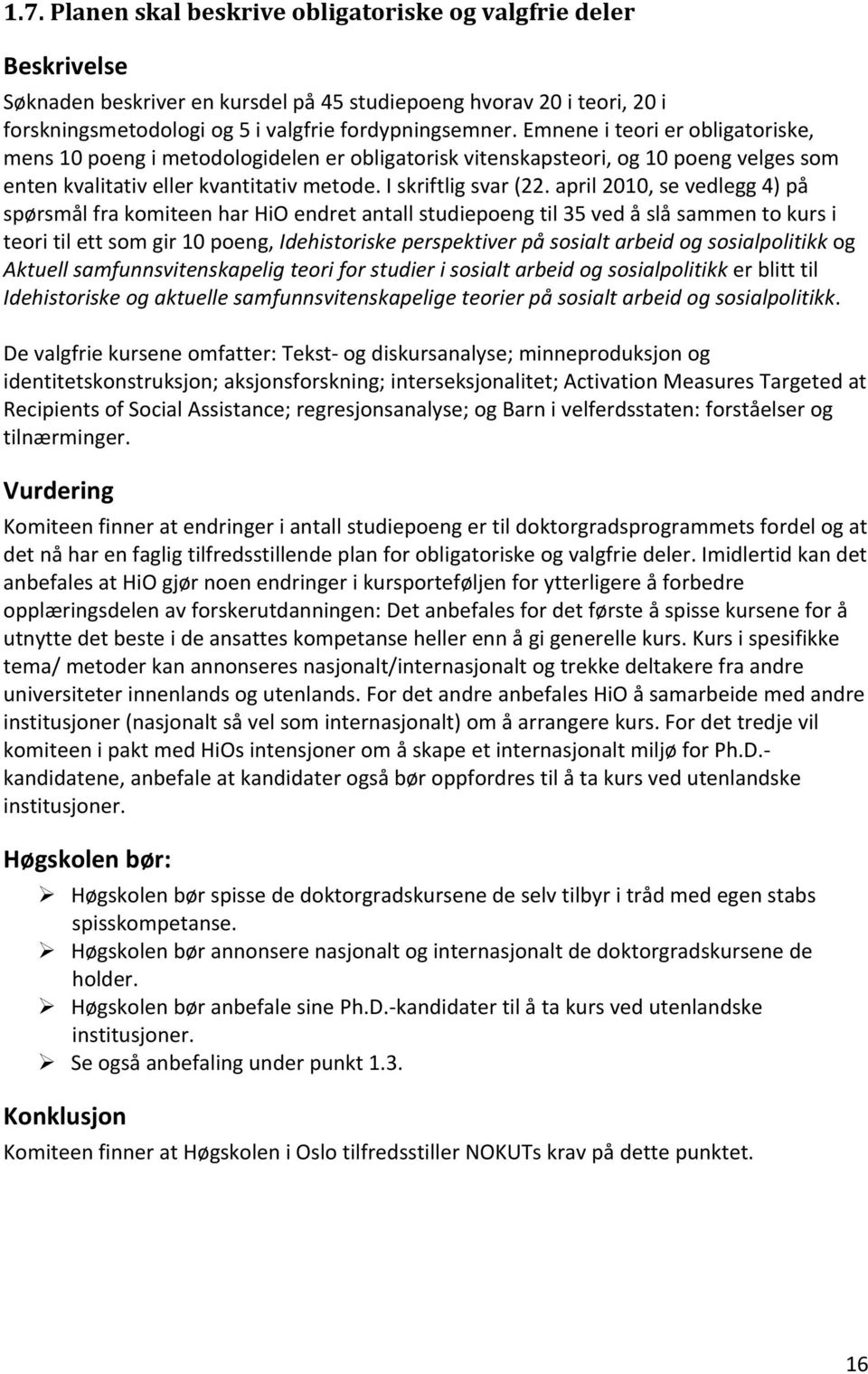 april 2010, se vedlegg 4) på spørsmål fra komiteen har HiO endret antall studiepoeng til 35 ved å slå sammen to kurs i teori til ett som gir 10 poeng, Idehistoriske perspektiver på sosialt arbeid og