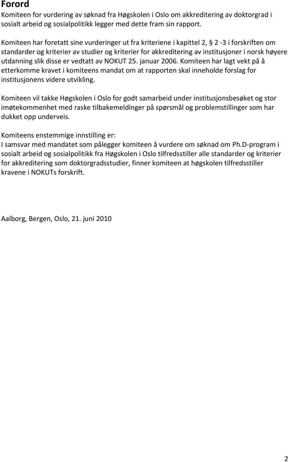 slik disse er vedtatt av NOKUT 25. januar 2006. Komiteen har lagt vekt på å etterkomme kravet i komiteens mandat om at rapporten skal inneholde forslag for institusjonens videre utvikling.