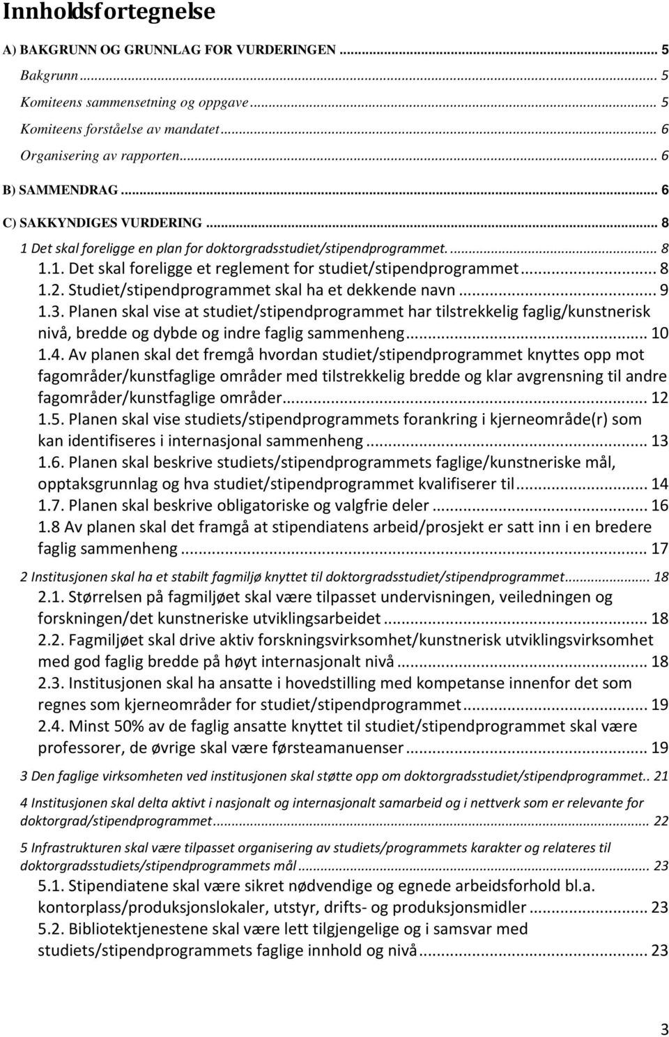 Studiet/stipendprogrammet skal ha et dekkende navn... 9 1.3. Planen skal vise at studiet/stipendprogrammet har tilstrekkelig faglig/kunstnerisk nivå, bredde og dybde og indre faglig sammenheng... 10 1.