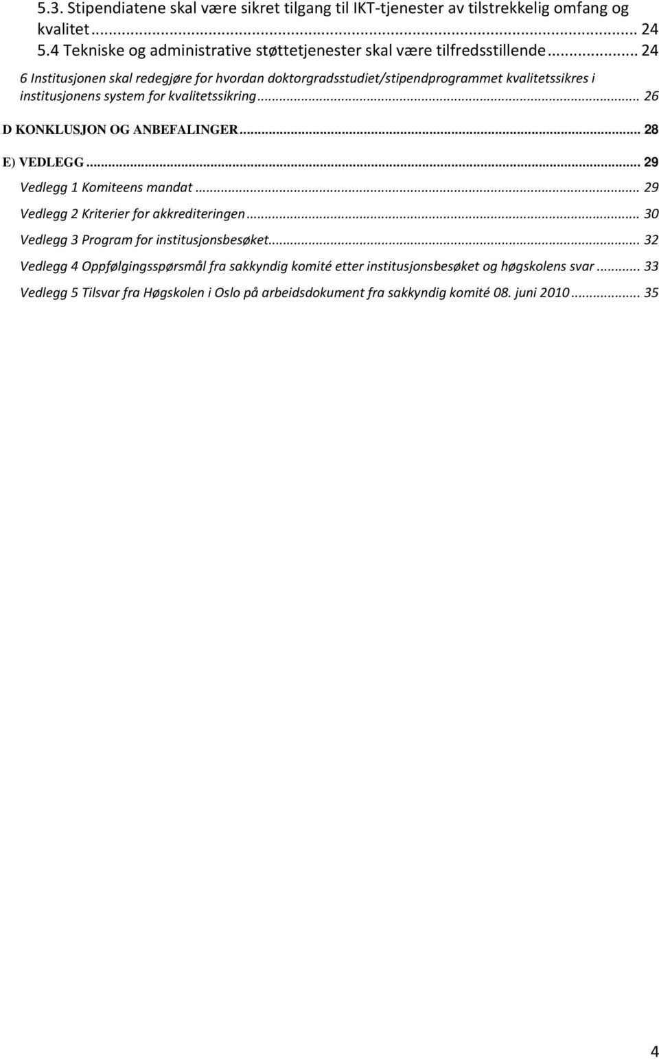 .. 26 D KONKLUSJON OG ANBEFALINGER... 28 E) VEDLEGG... 29 Vedlegg 1 Komiteens mandat... 29 Vedlegg 2 Kriterier for akkrediteringen... 30 Vedlegg 3 Program for institusjonsbesøket.