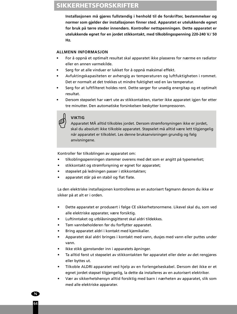 ALLMENN INFORMASJON For å oppnå et optimalt resltat skal apparatet ikke plasseres for nærme en radiator eller en annen varmekilde. Sørg for at alle vinder er lkket for å oppnå maksimal effekt.