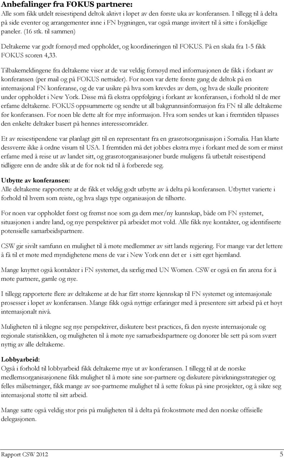 til sammen) Deltakerne var godt fornøyd med oppholdet, og koordineringen til FOKUS. På en skala fra 1-5 fikk FOKUS scoren 4,33.