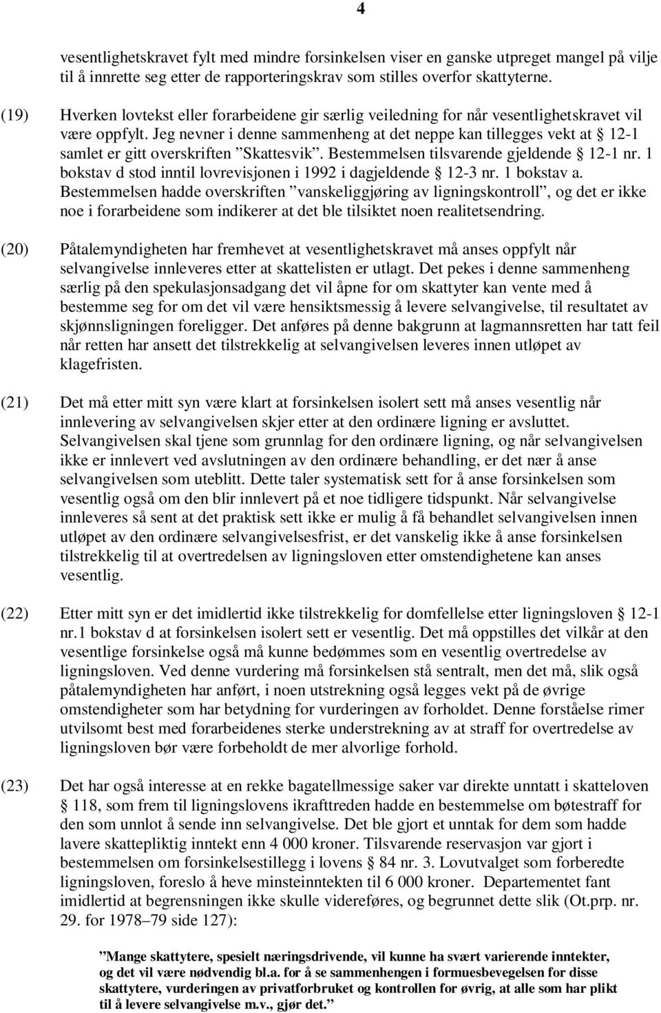 Jeg nevner i denne sammenheng at det neppe kan tillegges vekt at 12-1 samlet er gitt overskriften Skattesvik. Bestemmelsen tilsvarende gjeldende 12-1 nr.