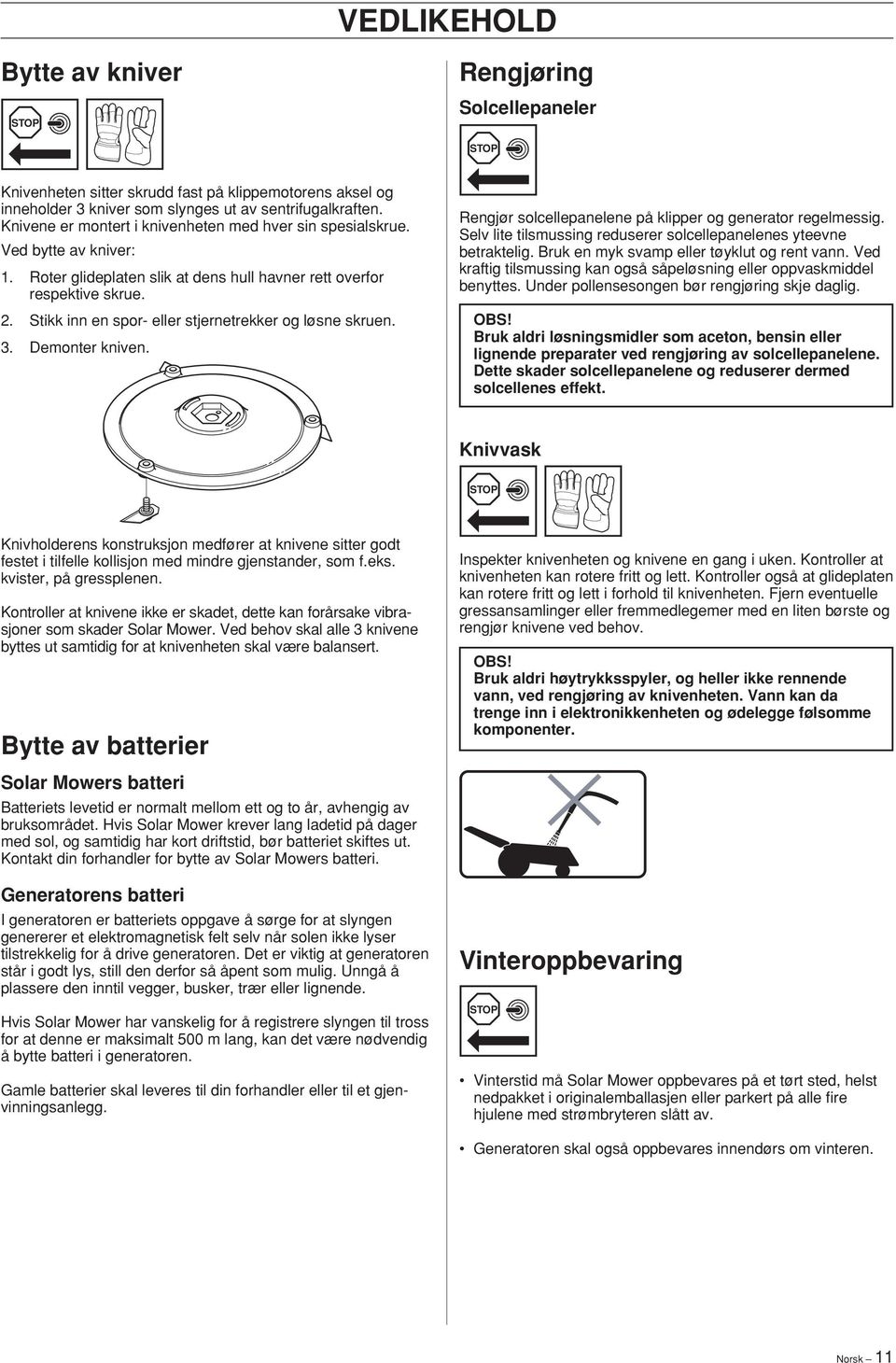 . Stikk inn en spor- eller stjernetrekker og løsne skruen.. Demonter kniven. Rengjør solcellepanelene på klipper og generator regelmessig.