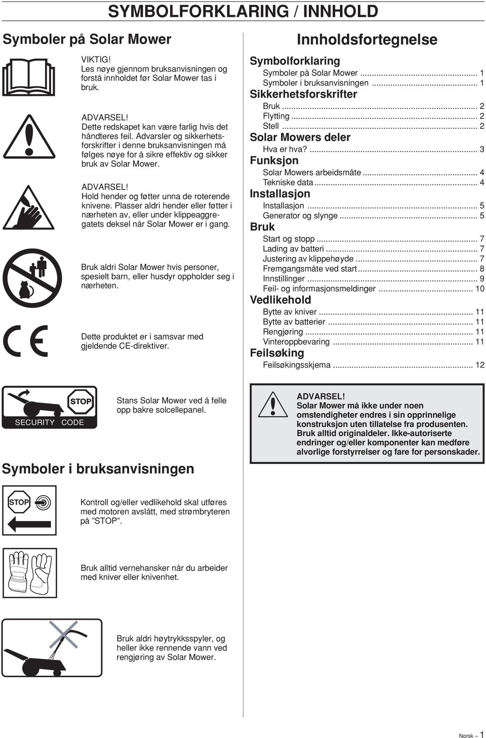 Hold hender og føtter unna de roterende knivene. Plasser aldri hender eller føtter i nærheten av, eller under klippeaggregatets deksel når Solar Mower er i gang.