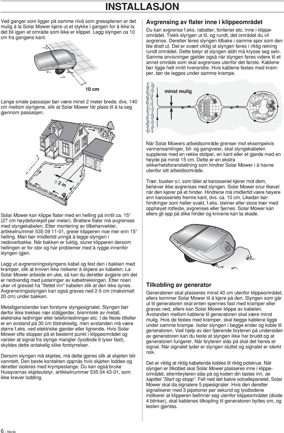 Deretter føres slyngen tilbake i samme spor som den ble dratt ut. Det er svært viktig at slyngen føres i riktig retning rundt området. Dette betyr at slyngen aldri må krysse seg selv.