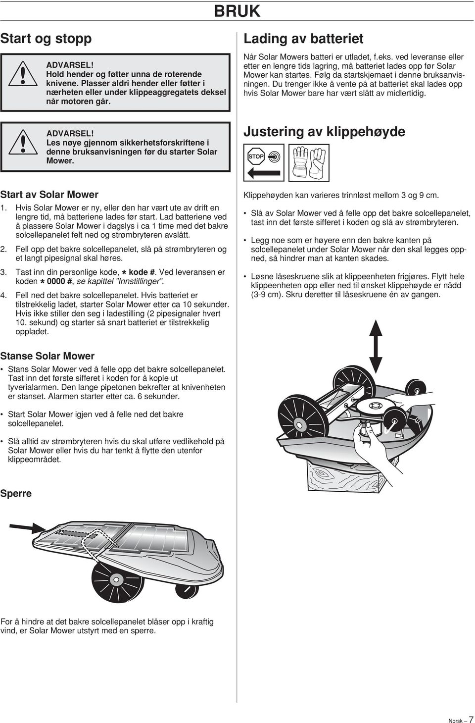 Følg da startskjemaet i denne bruksanvisningen. Du trenger ikke å vente på at batteriet skal lades opp hvis Solar Mower bare har vært slått av midlertidig.! ADVARSEL!