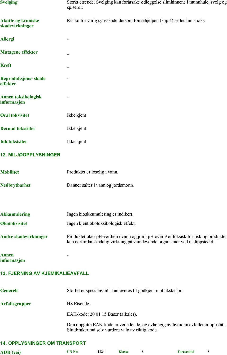 toksisitet - - Ikke kjent Ikke kjent Ikke kjent 12. MILJØOPPLYSNINGER Mobilitet Nedbrytbarhet Produktet er løselig i vann. Danner salter i vann og jordsmonn.