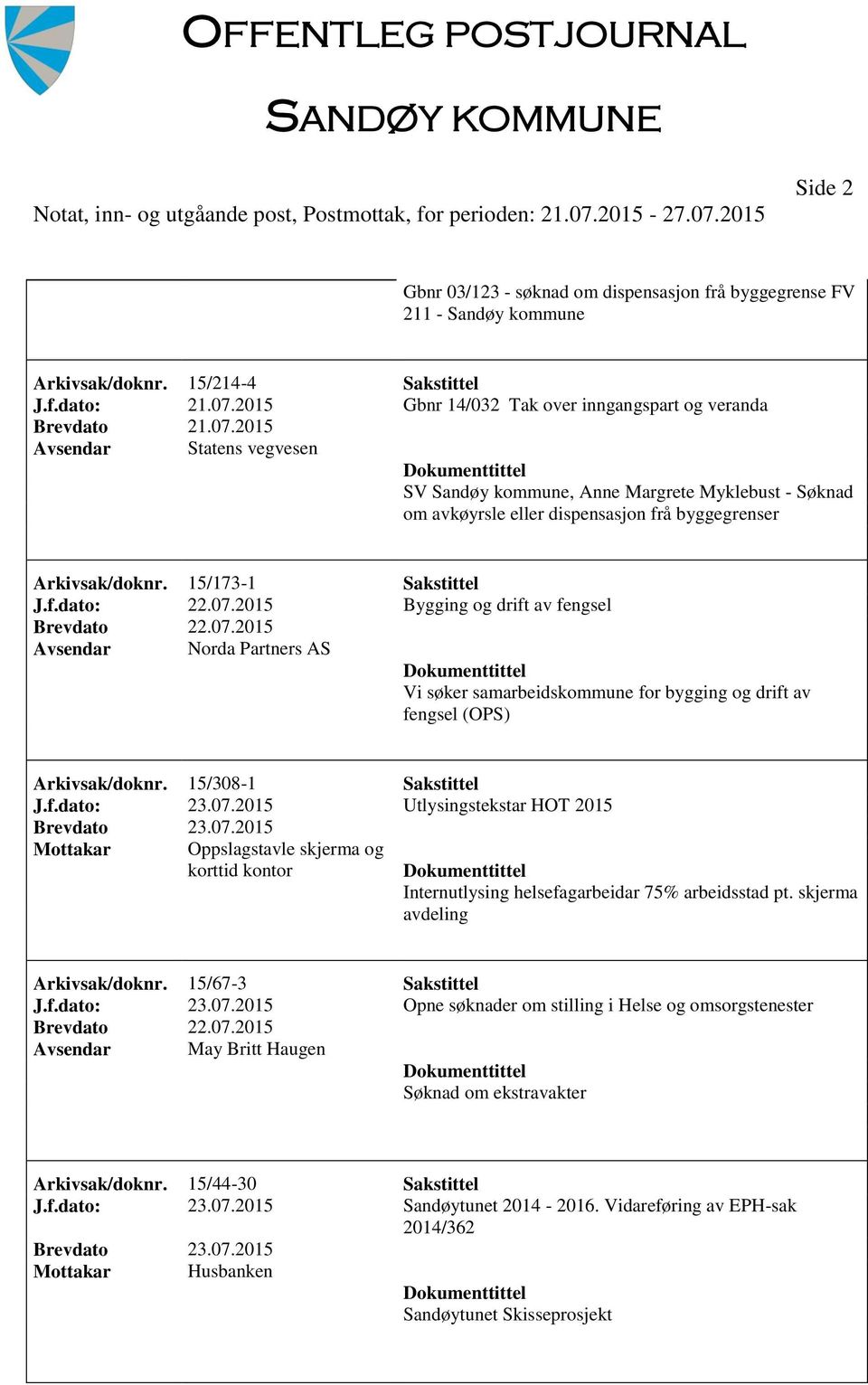 15/173-1 Sakstittel J.f.dato: 22.07.2015 Bygging og drift av fengsel Brevdato 22.07.2015 Avsendar Norda Partners AS Vi søker samarbeidskommune for bygging og drift av fengsel (OPS) Arkivsak/doknr.