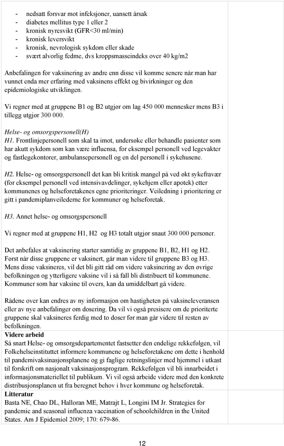 epidemiologiske utviklingen. Vi regner med at gruppene B1 og B2 utgjør om lag 450 000 mennesker mens B3 i tillegg utgjør 300 000. Helse- og omsorgspersonell(h) H1.