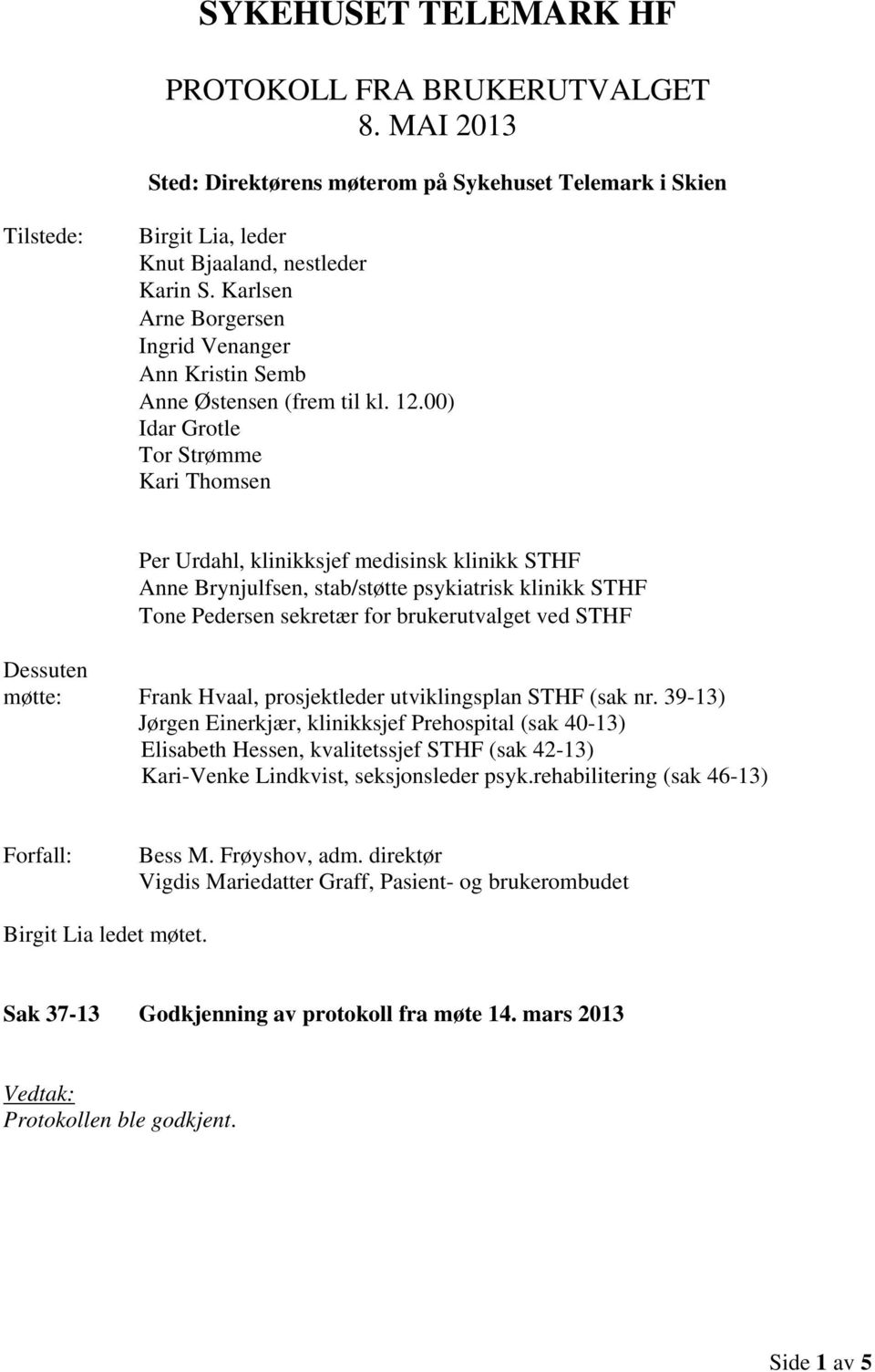 00) Idar Grotle Tor Strømme Kari Thomsen Per Urdahl, klinikksjef medisinsk klinikk STHF Anne Brynjulfsen, stab/støtte psykiatrisk klinikk STHF Tone Pedersen sekretær for brukerutvalget ved STHF