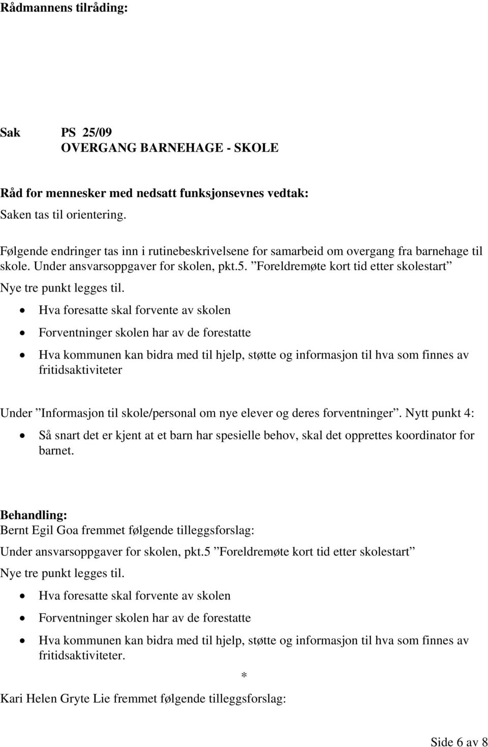 Hva foresatte skal forvente av skolen Forventninger skolen har av de forestatte Hva kommunen kan bidra med til hjelp, støtte og informasjon til hva som finnes av fritidsaktiviteter Under Informasjon