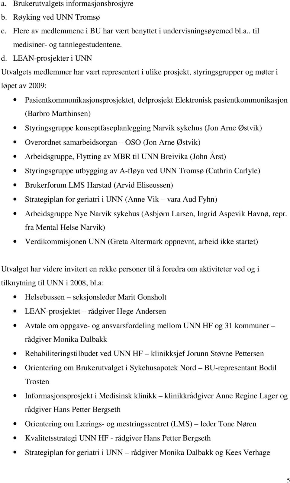 pasientkommunikasjon (Barbro Marthinsen) Styringsgruppe konseptfaseplanlegging Narvik sykehus (Jon Arne Østvik) Overordnet samarbeidsorgan OSO (Jon Arne Østvik) Arbeidsgruppe, Flytting av MBR til UNN