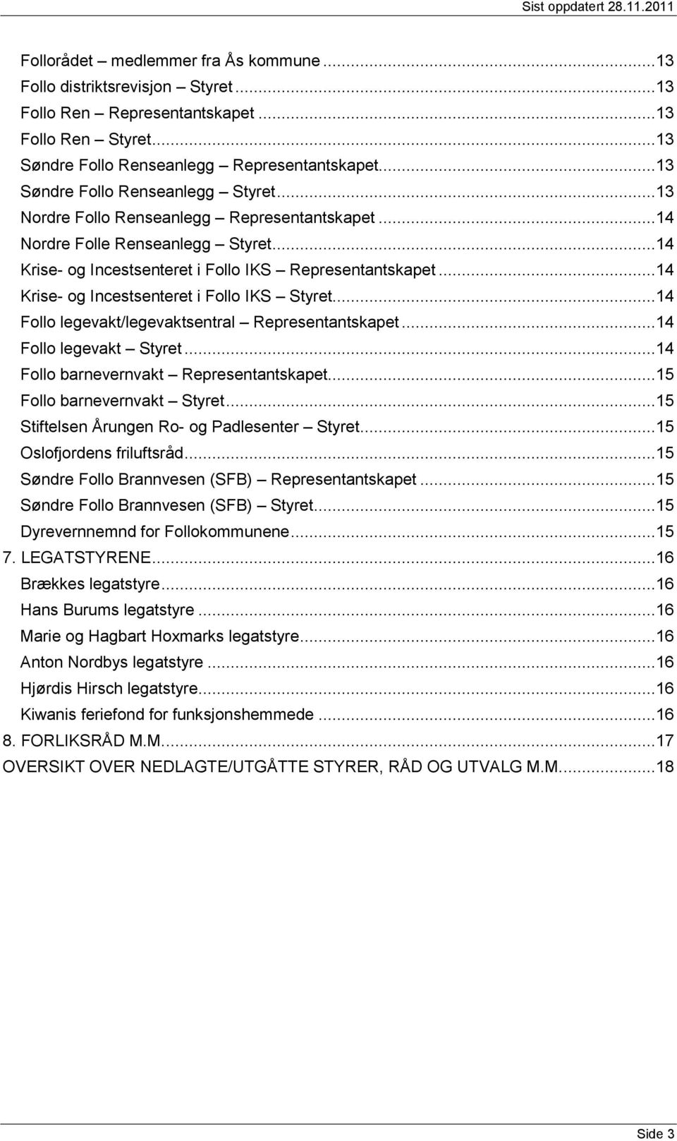 ..14 Krise- og Incestsenteret i Follo IKS Representantskapet...14 Krise- og Incestsenteret i Follo IKS Styret...14 Follo legevakt/legevaktsentral Representantskapet...14 Follo legevakt Styret.