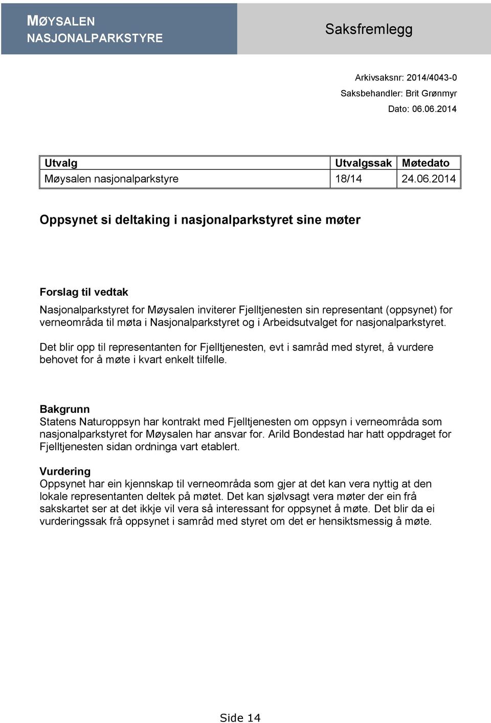 Fjelltjenesten sin representant (oppsynet) for verneområda til møta i Nasjonalparkstyret og i Arbeidsutvalget for nasjonalparkstyret.