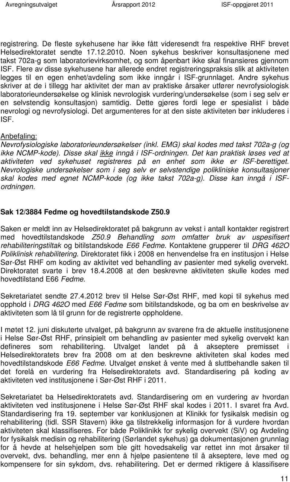 Flere av disse sykehusene har allerede endret registreringspraksis slik at aktiviteten legges til en egen enhet/avdeling som ikke inngår i ISF-grunnlaget.