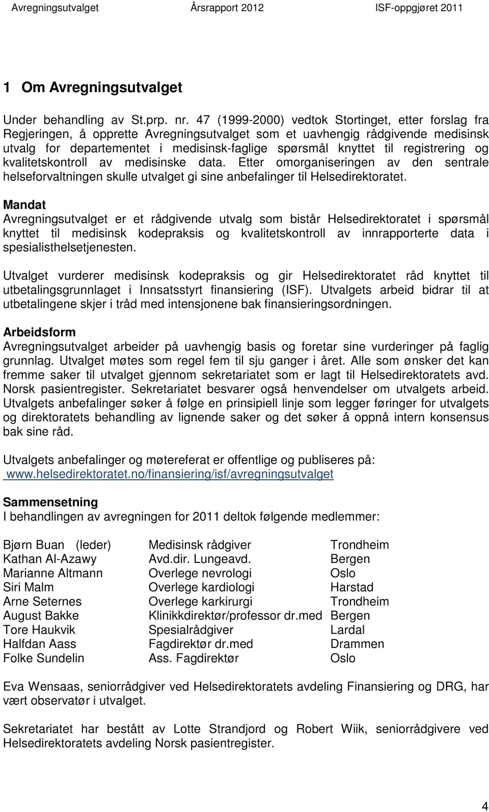 registrering og kvalitetskontroll av medisinske data. Etter omorganiseringen av den sentrale helseforvaltningen skulle utvalget gi sine anbefalinger til Helsedirektoratet.