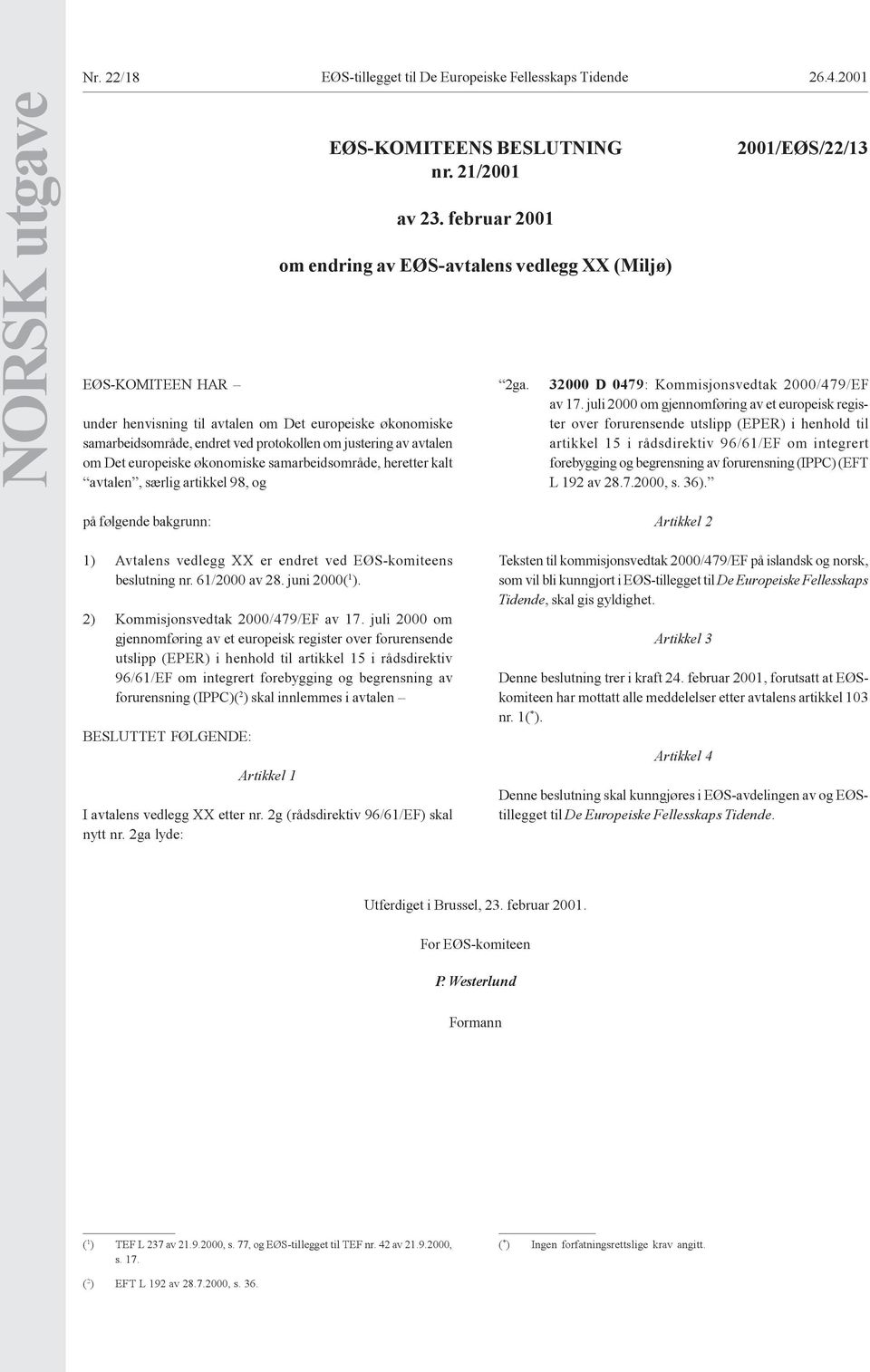 samarbeidsområde, heretter kalt avtalen, særlig artikkel 98, og EØS-KOMITEENS BESLUTNING nr. 21/2001 av 23. februar 2001 om endring av EØS-avtalens vedlegg XX (Miljø) 2ga.