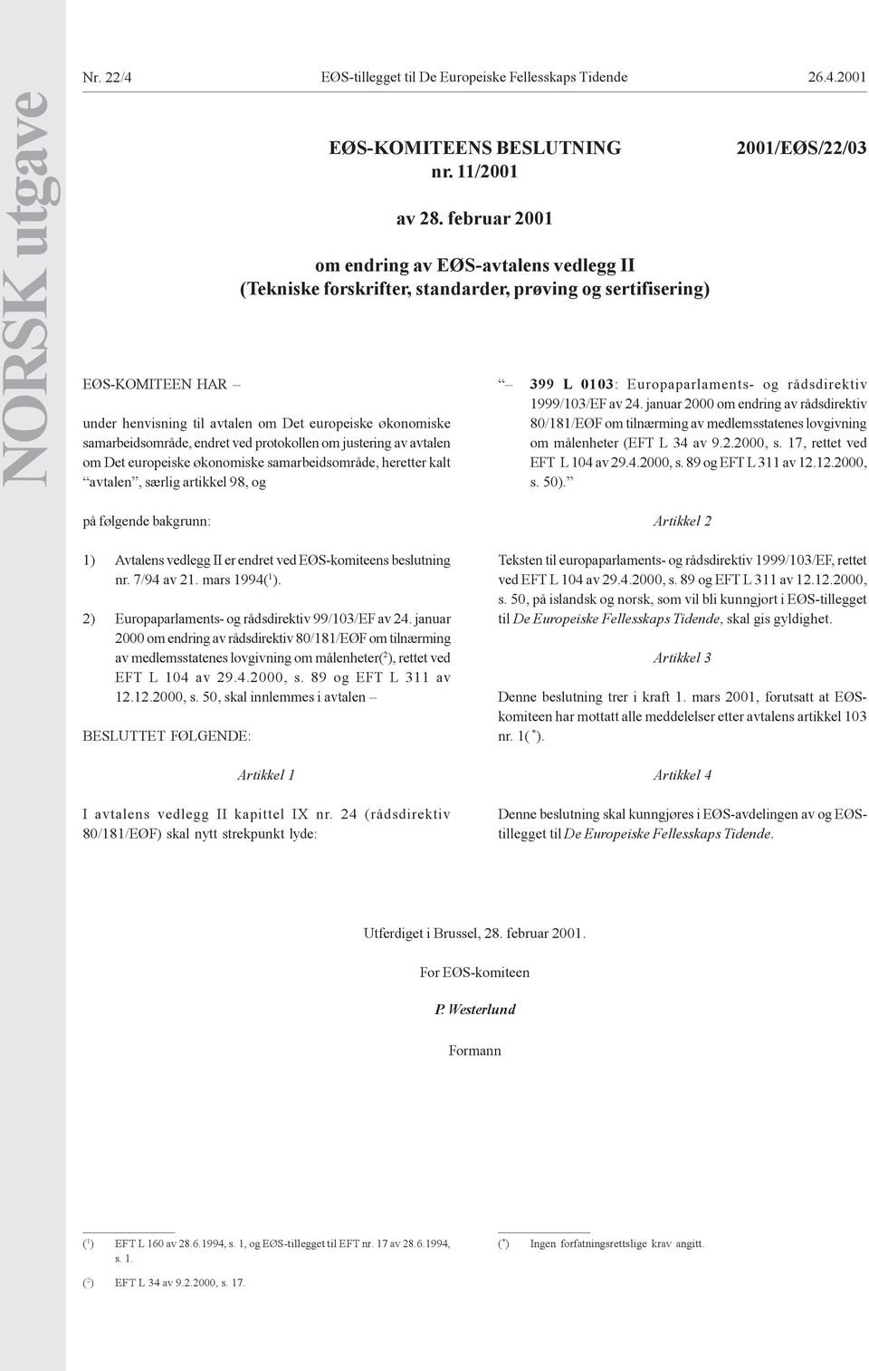 protokollen om justering av avtalen om Det europeiske økonomiske samarbeidsområde, heretter kalt avtalen, særlig artikkel 98, og 2001/EØS/22/03 399 L 0103: Europaparlaments- og rådsdirektiv