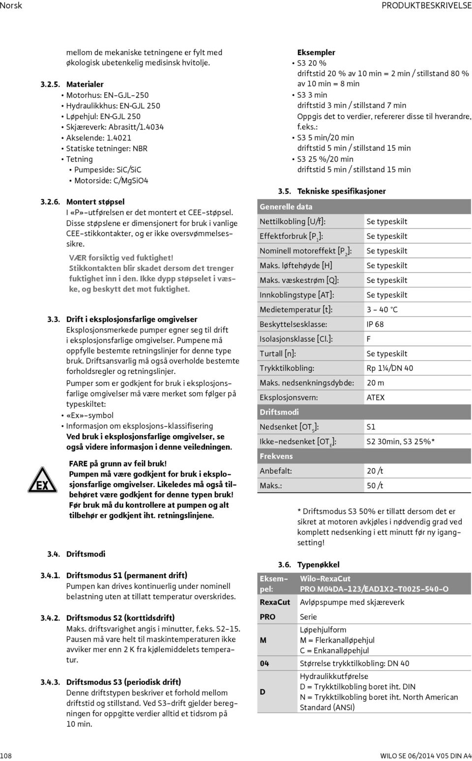 Montert støpsel I «P»-utførelsen er det montert et CEE-støpsel. Disse støpslene er dimensjonert for bruk i vanlige CEE-stikkontakter, og er ikke oversvømmelsessikre. VÆR forsiktig ved fuktighet!