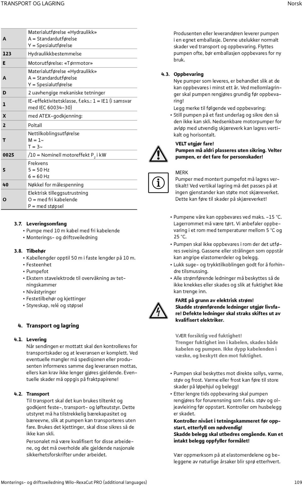 : 1 = IE1 (i samsvar med IEC 60034 30) med ATEX-godkjenning: 2 Poltall Nettilkoblingsutførelse T M = 1~ T = 3~ 0025 /10 = Nominell motoreffekt P 2 i kw Frekvens 5 5 = 50 Hz 6 = 60 Hz 40 Nøkkel for