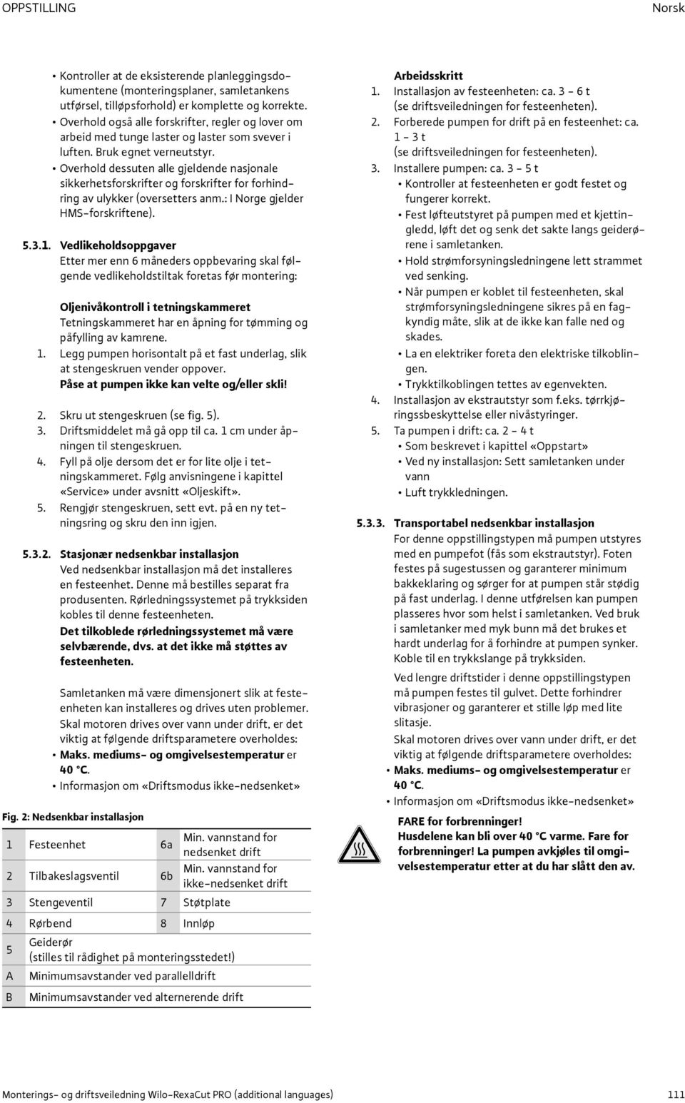 Overhold dessuten alle gjeldende nasjonale sikkerhetsforskrifter og forskrifter for forhindring av ulykker (oversetters anm.: I Norge gjelder HMS-forskriftene). 5.3.1.