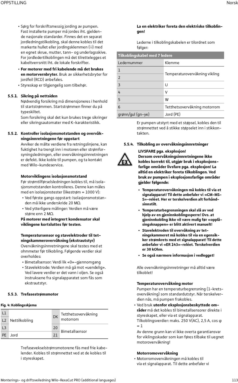 For jordledertilkoblingen må det tilrettelegges et kabeltverrsnitt iht. de lokale forskrifter. For motorer med fri kabelende må det brukes en motorvernbryter.