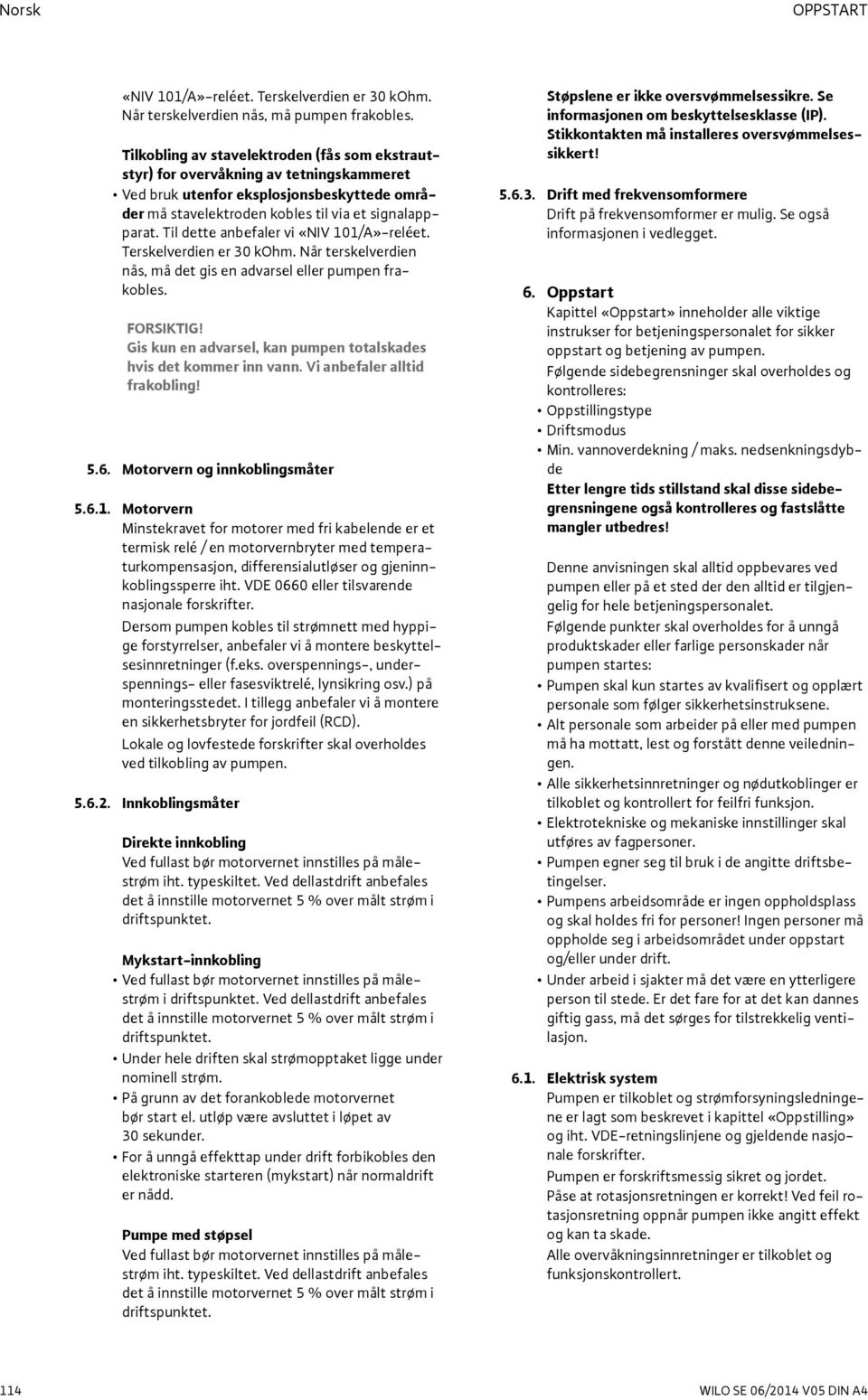 Til dette anbefaler vi «NIV 101/A»-reléet. Terskelverdien er 30 kohm. Når terskelverdien nås, må det gis en advarsel eller pumpen frakobles. FORSIKTIG!