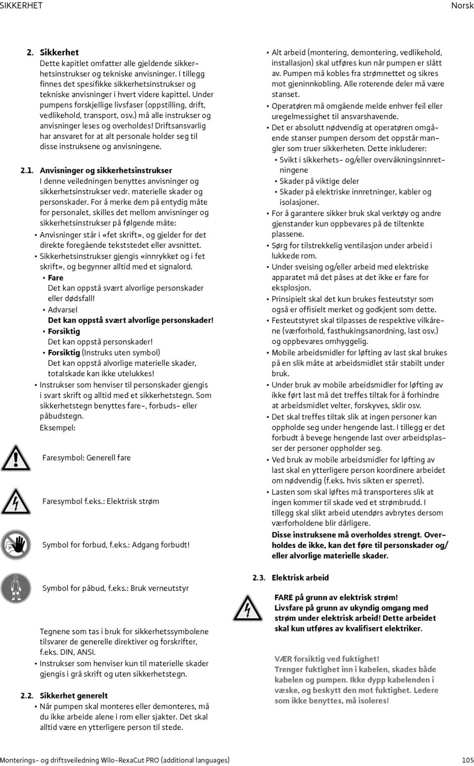 ) må alle instrukser og anvisninger leses og overholdes! Driftsansvarlig har ansvaret for at alt personale holder seg til disse instruksene og anvisningene. 2.1.