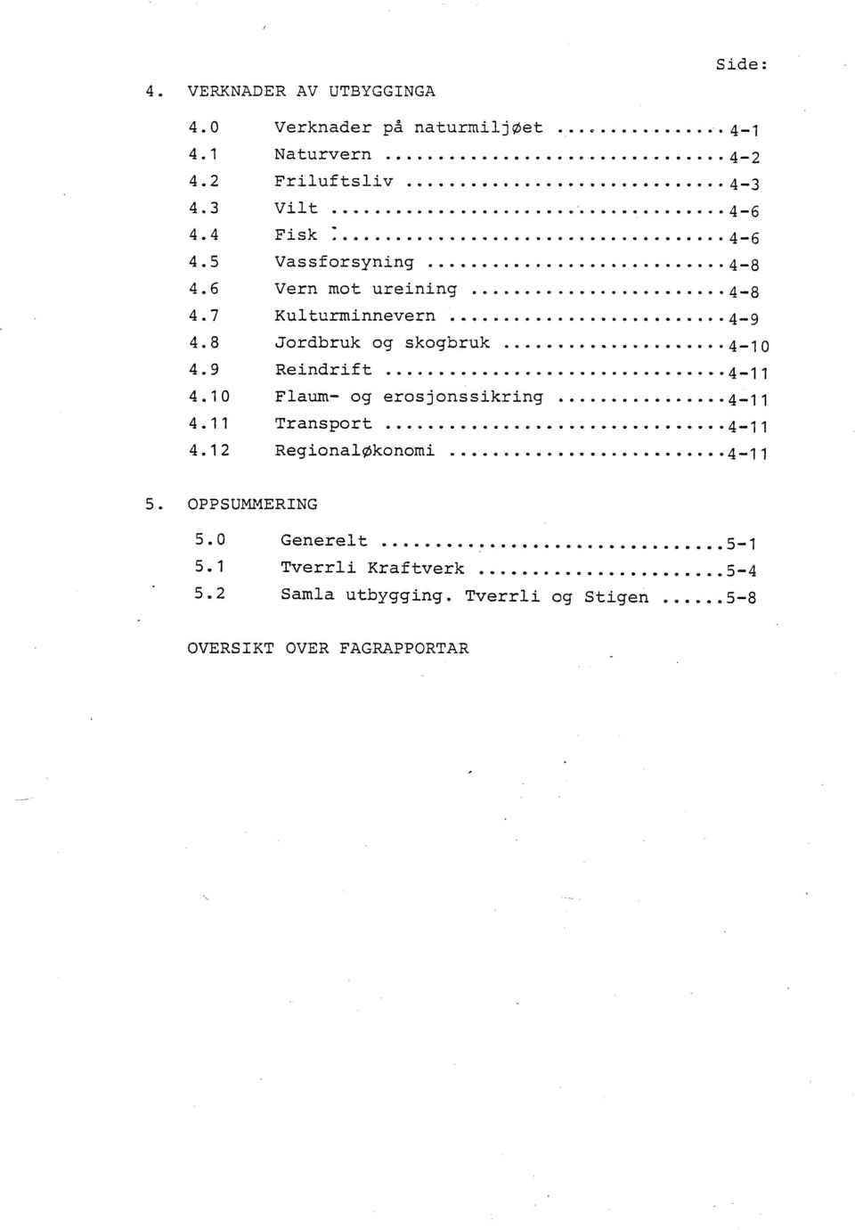 9 Reindrift... '4-11 4.10 Flaum- og erosjonssikring... 4-11 4.11 Transport...... 4-11 4.12 Regionaløkonomi...... 4-11 5.