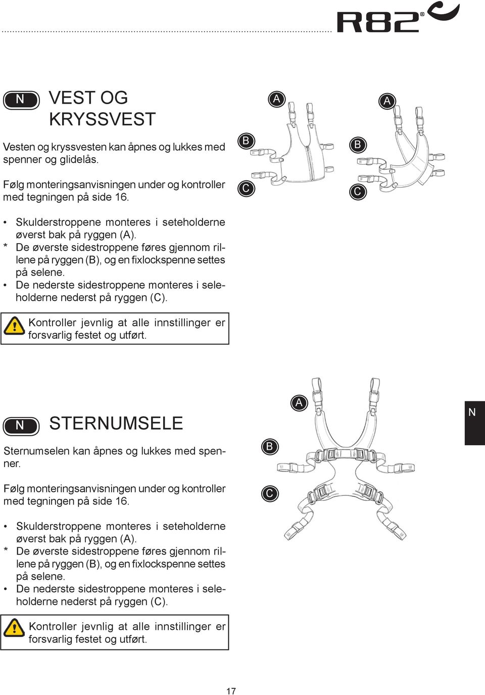 e nederste sidestroppene monteres i seleholderne nederst på ryggen (). Kontroller jevnlig at alle innstillinger er forsvarlig festet og utført. STERUMSELE Sternumselen kan åpnes og lukkes med spenner.