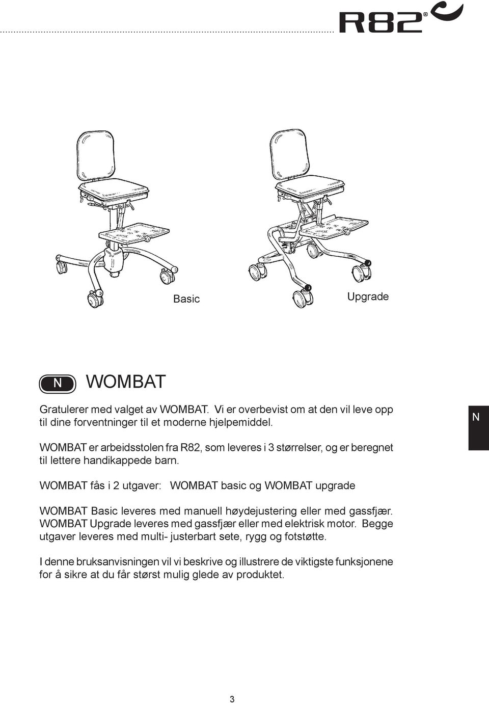 WOMT fås i 2 utgaver: WOMT basic og WOMT upgrade WOMT asic leveres med manuell høydejustering eller med gassfjær.