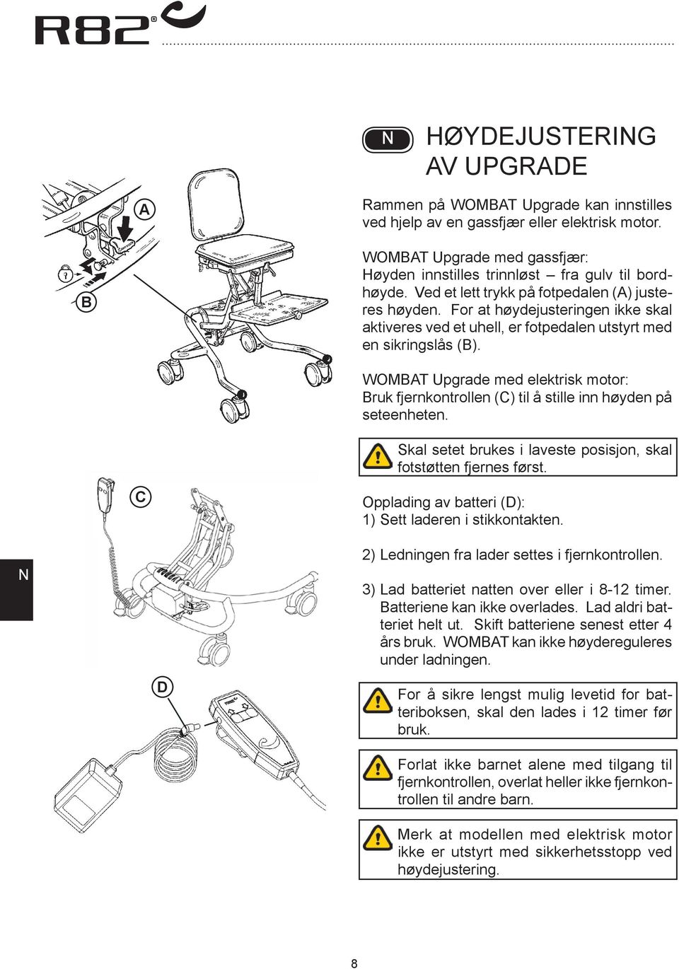 WOMT Upgrade med elektrisk motor: ruk fjernkontrollen () til å stille inn høyden på seteenheten. Skal setet brukes i laveste posisjon, skal fotstøtten fjernes først.