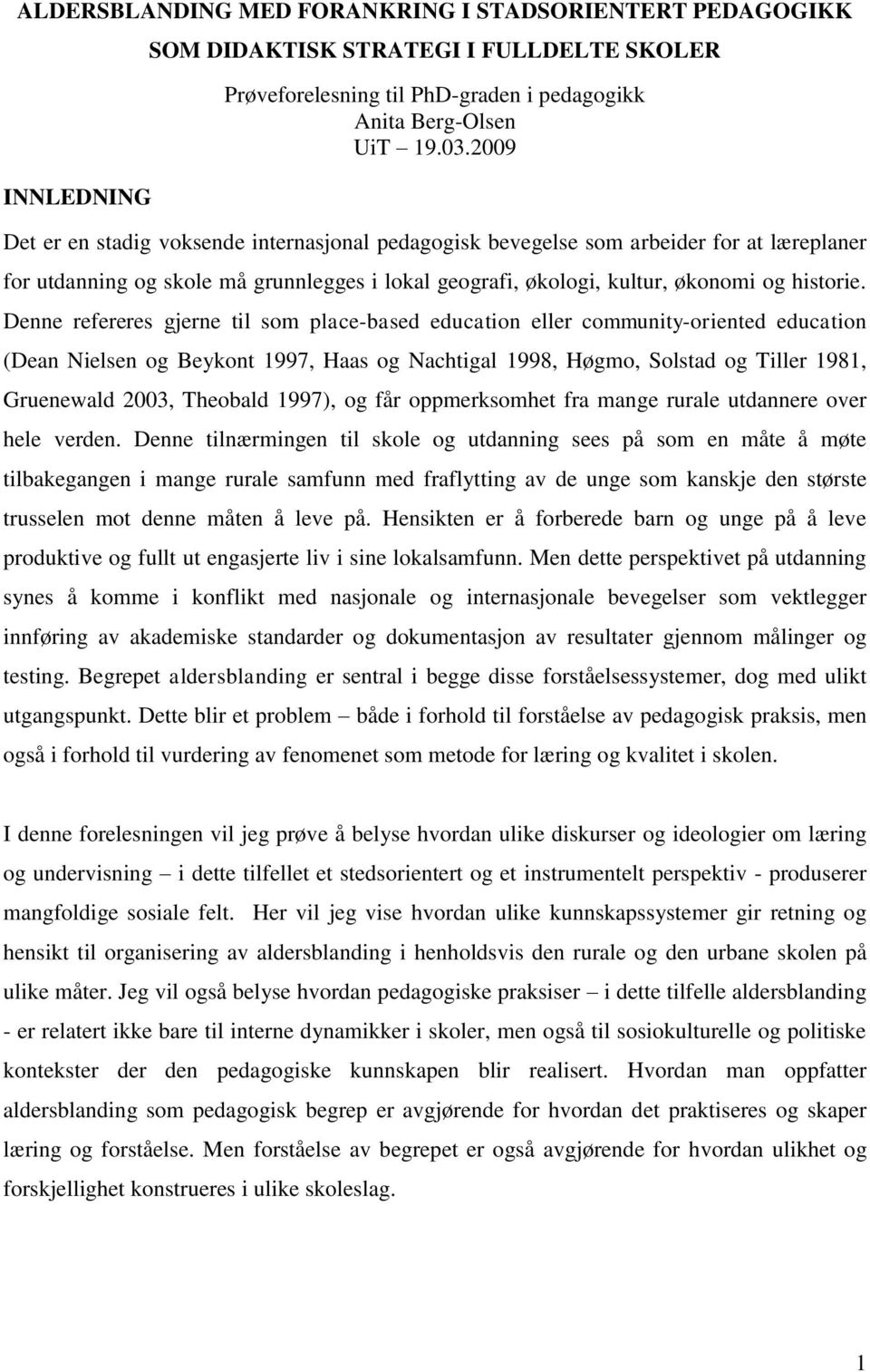 Denne refereres gjerne til som place-based education eller community-oriented education (Dean Nielsen og Beykont 1997, Haas og Nachtigal 1998, Høgmo, Solstad og Tiller 1981, Gruenewald 2003, Theobald