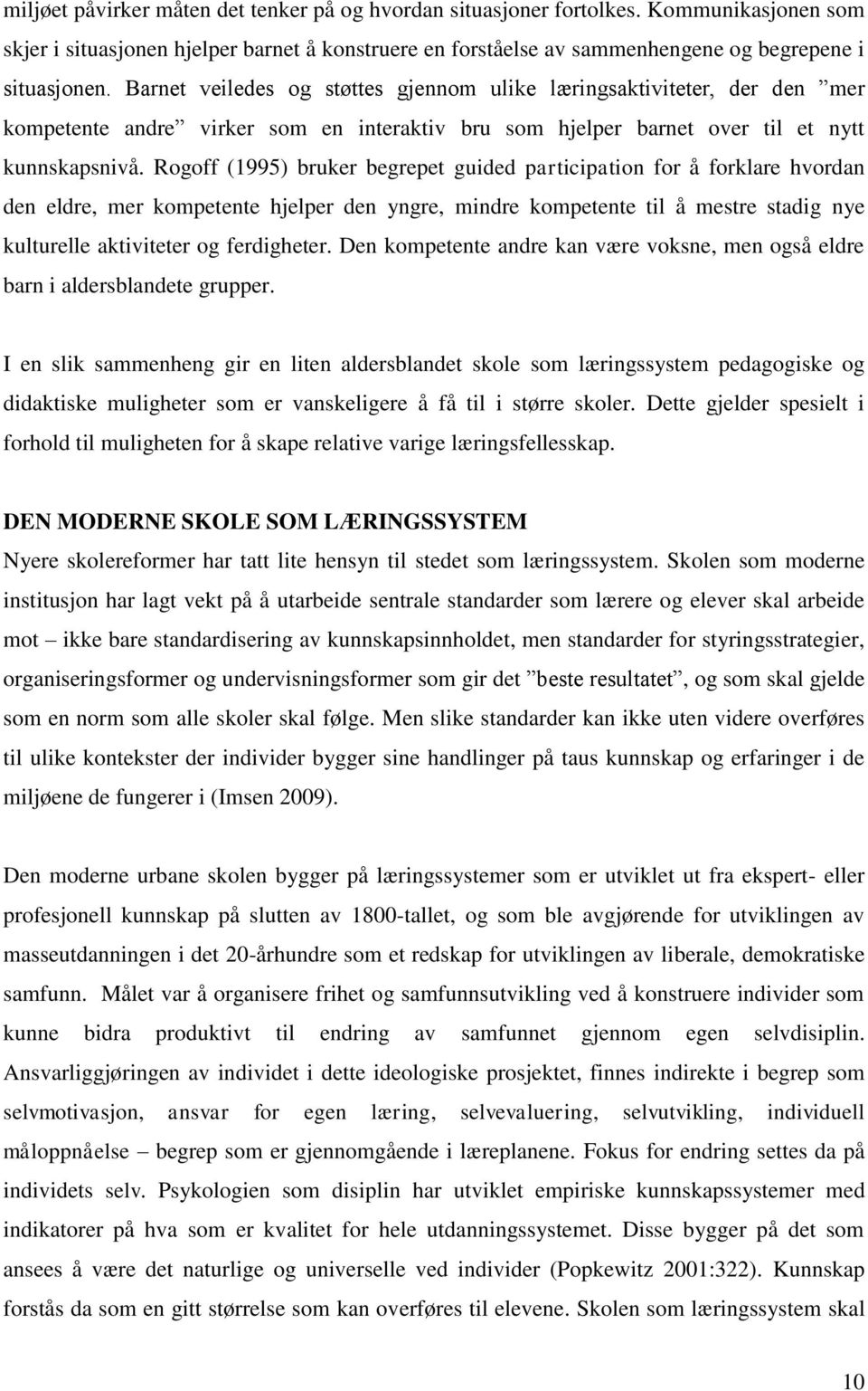 Rogoff (1995) bruker begrepet guided participation for å forklare hvordan den eldre, mer kompetente hjelper den yngre, mindre kompetente til å mestre stadig nye kulturelle aktiviteter og ferdigheter.