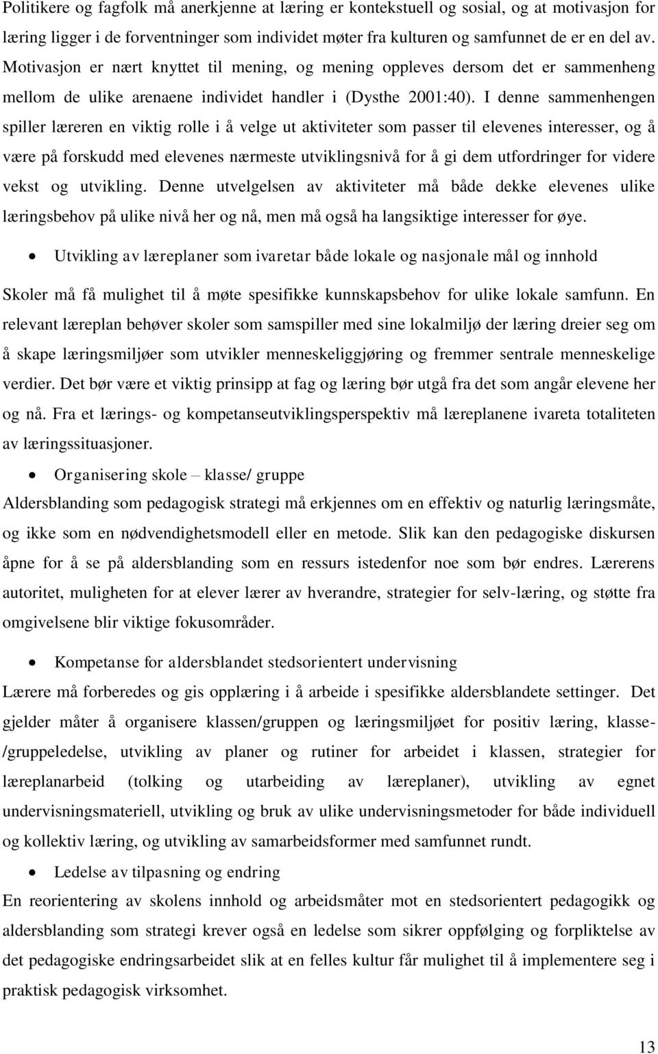 I denne sammenhengen spiller læreren en viktig rolle i å velge ut aktiviteter som passer til elevenes interesser, og å være på forskudd med elevenes nærmeste utviklingsnivå for å gi dem utfordringer