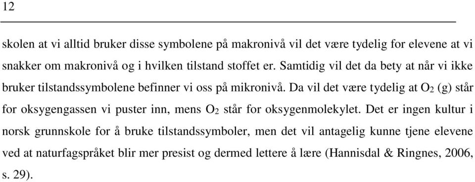 Da vil det være tydelig at O2 (g) står for oksygengassen vi puster inn, mens O2 står for oksygenmolekylet.