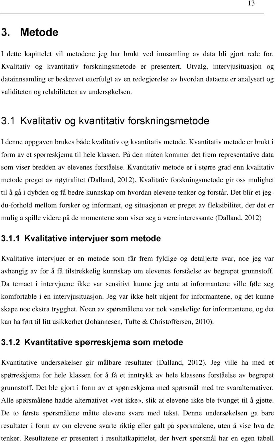 1 Kvalitativ og kvantitativ forskningsmetode I denne oppgaven brukes både kvalitativ og kvantitativ metode. Kvantitativ metode er brukt i form av et spørreskjema til hele klassen.