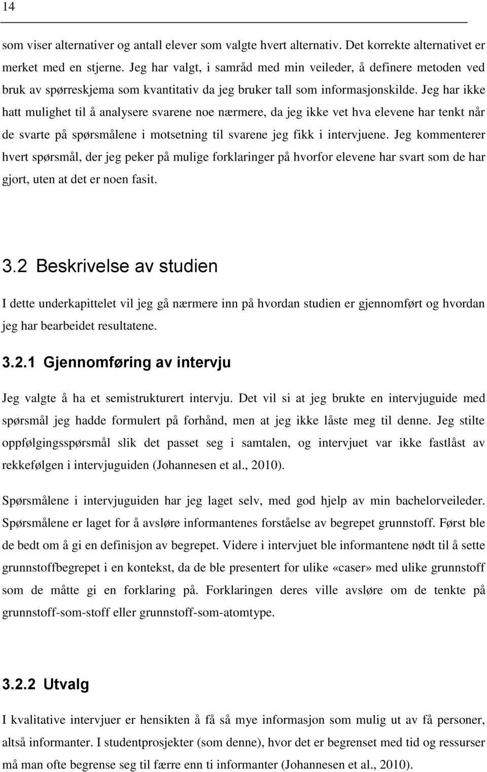 Jeg har ikke hatt mulighet til å analysere svarene noe nærmere, da jeg ikke vet hva elevene har tenkt når de svarte på spørsmålene i motsetning til svarene jeg fikk i intervjuene.