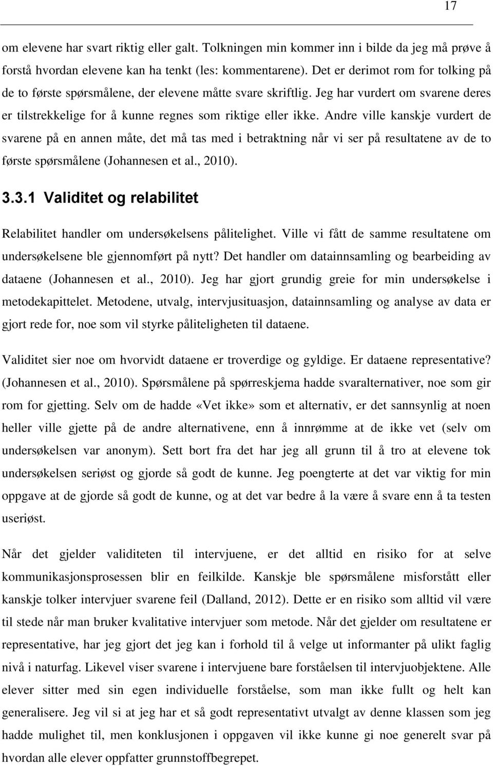 Andre ville kanskje vurdert de svarene på en annen måte, det må tas med i betraktning når vi ser på resultatene av de to første spørsmålene (Johannesen et al., 2010). 3.