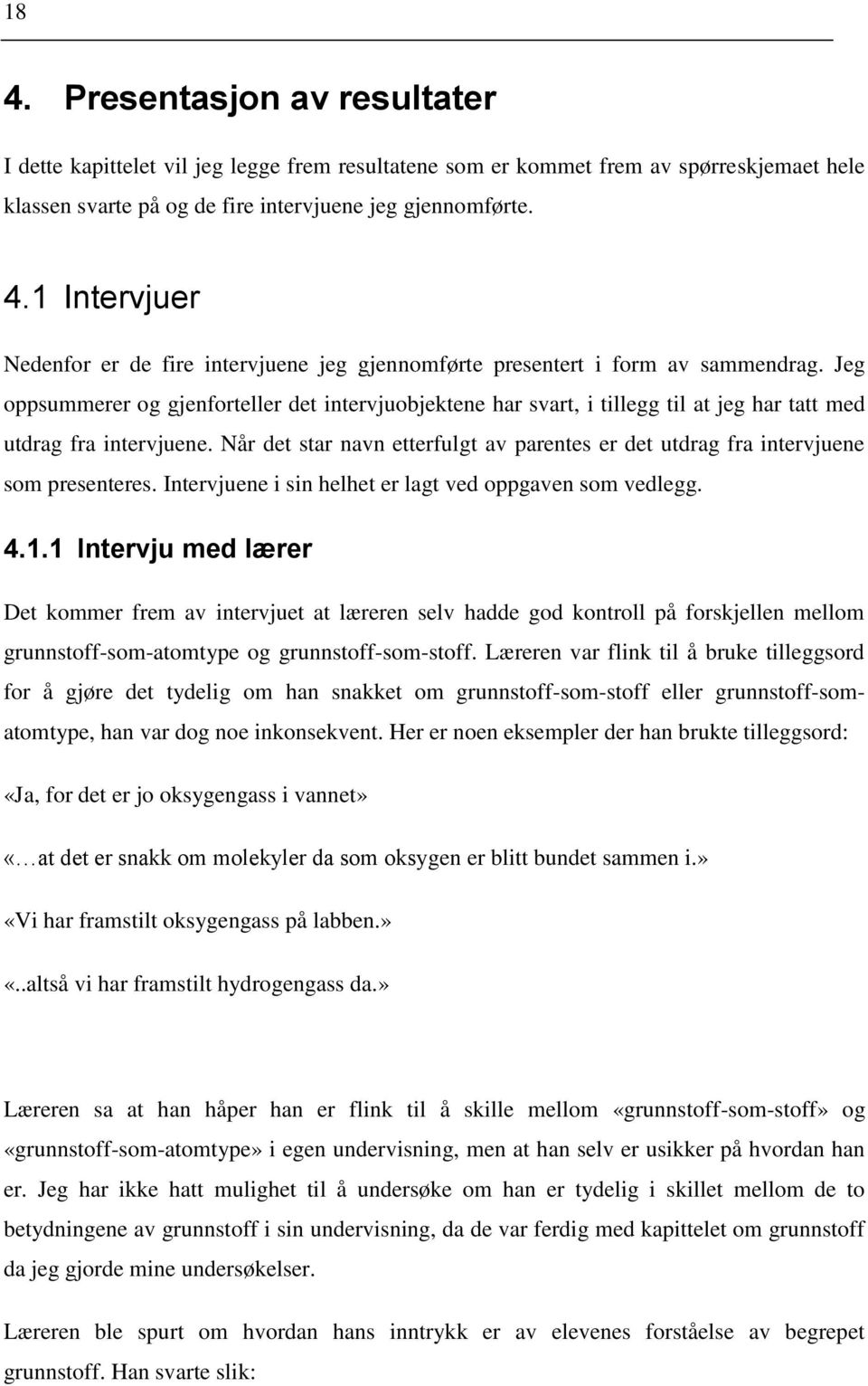 Når det star navn etterfulgt av parentes er det utdrag fra intervjuene som presenteres. Intervjuene i sin helhet er lagt ved oppgaven som vedlegg. 4.1.