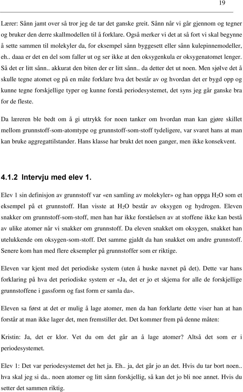 . daaa er det en del som faller ut og ser ikke at den oksygenkula er oksygenatomet lenger. Så det er litt sånn.. akkurat den biten der er litt sånn.. da detter det ut noen.