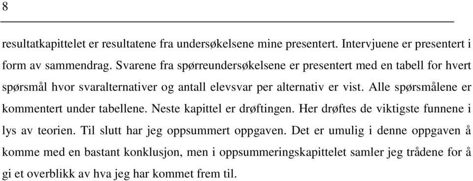 Alle spørsmålene er kommentert under tabellene. Neste kapittel er drøftingen. Her drøftes de viktigste funnene i lys av teorien.