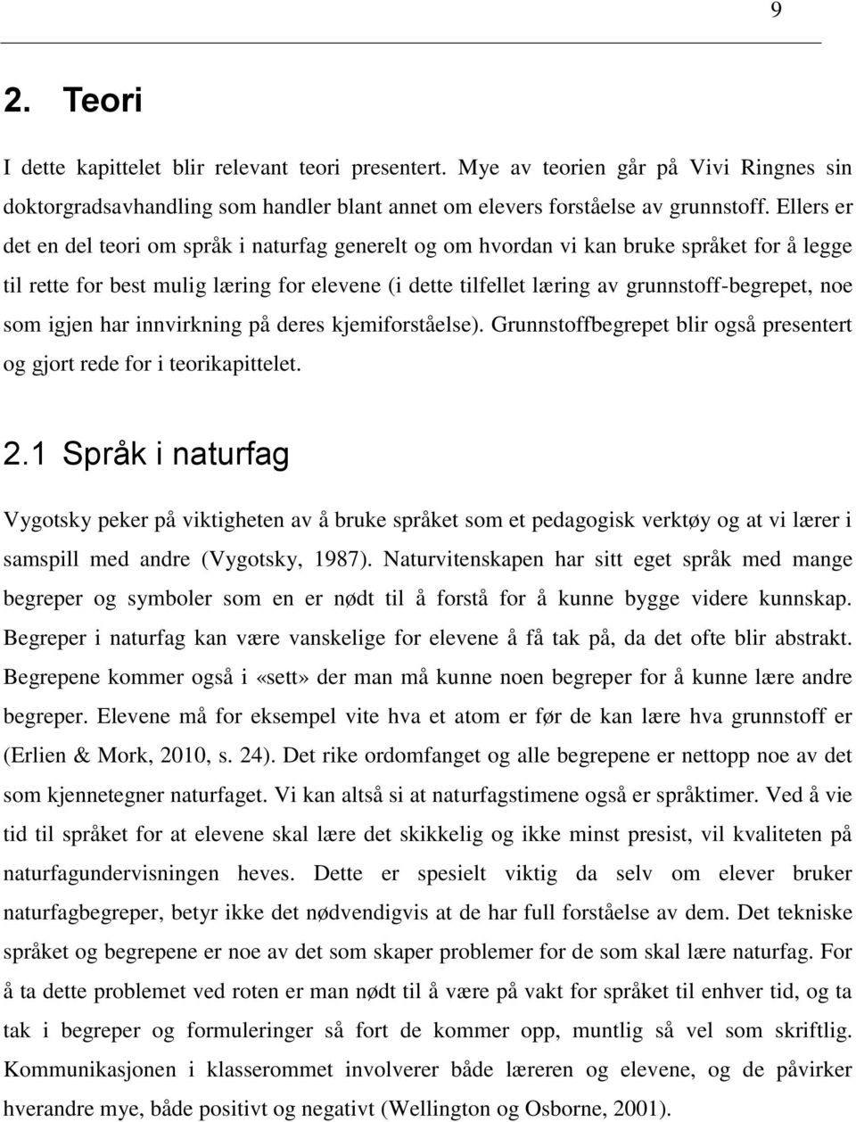 noe som igjen har innvirkning på deres kjemiforståelse). Grunnstoffbegrepet blir også presentert og gjort rede for i teorikapittelet. 2.