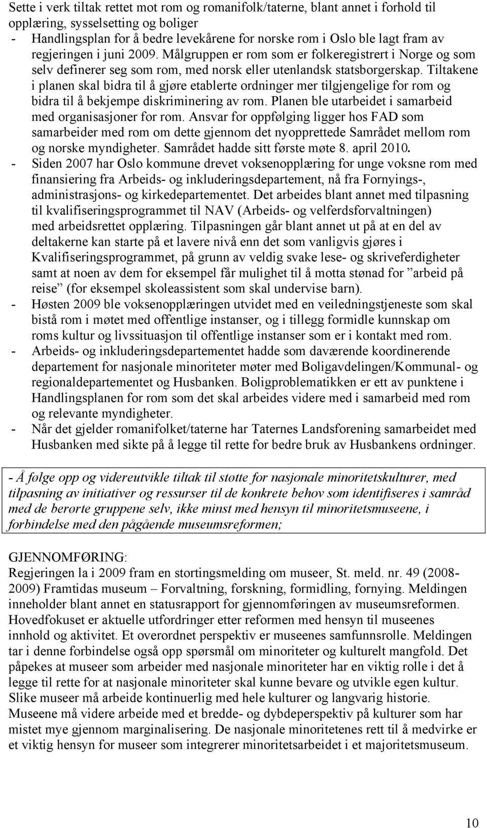 Tiltakene i planen skal bidra til å gjøre etablerte ordninger mer tilgjengelige for rom og bidra til å bekjempe diskriminering av rom. Planen ble utarbeidet i samarbeid med organisasjoner for rom.